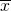 \overline{x}